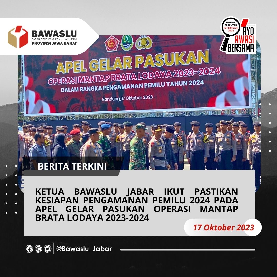KETUA BAWASLU JJABAR IKUT PASTIKAN KESIAPAN PENGAMANAN PEMILU TAHUN 2024 PADA APEL GELAR PASUKAN OPERASI MANTAP BRATA LODAYA