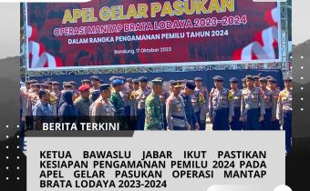 KETUA BAWASLU JJABAR IKUT PASTIKAN KESIAPAN PENGAMANAN PEMILU TAHUN 2024 PADA APEL GELAR PASUKAN OPERASI MANTAP BRATA LODAYA